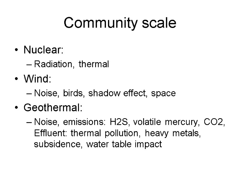 Community scale Nuclear: Radiation, thermal Wind: Noise, birds, shadow effect, space Geothermal: Noise, emissions: